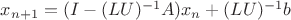 $x_{n+1} =  (I - (LU)^{-1}A)x_n + (LU)^{-1}b$