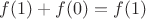 $f(1) + f(0) = f(1)$