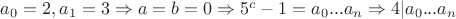 $a_0=2, a_1=3 \Rightarrow a=b=0 \Rightarrow 5^c-1=a_0...a_n \Rightarrow 4|a_0...a_n$