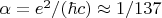 $\alpha = e^2/(\hbar c) \approx 1/137$