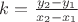 $k = \frac {y_2 - y_1} {x_2 - x_1}