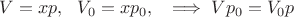 $V = x p, \ \ V_0 = x p_0, \ \ \implies V p_0 = V_0 p$