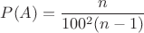 $$P(A)=\frac {n} {100^2 (n-1)}$$