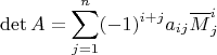 $$\det A=\sum\limits_{j=1}^n (-1)^{i+j} a_{ij} \overline{M}_j^i$$