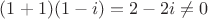 $(1+1)(1-i)=2-2i \ne 0 $