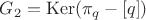 $G_2 = \operatorname{Ker}(\pi_q - [q])$