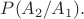 $P(A_2/A_1).$