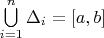 $\bigcup\limits_{i=1}^n\Delta_i=[a,b]$