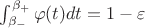 $\int_{\beta_{-}}^{\beta_{+}} \varphi ( t ) dt = 1 - \varepsilon$