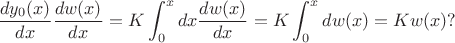 $$ \frac{dy_{0}(x)}{dx}\frac{dw(x)}{dx}=K\int_{0}^{x}{dx}\frac{dw(x)}{dx}=K\int_{0}^{x}{dw(x)}=K{w(x)}{?}$$