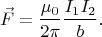 $$\vec{F}=\frac{\mu_0}{2\pi}\frac{I_1I_2}{b}.$$