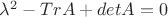 $\lambda^{2} - Tr A + det A = 0$