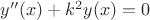 $y''(x)+k^2y(x)=0$