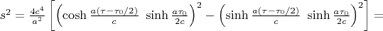 $ s^2=\frac{4c^4}{a^2}\left[ \left( \cosh \frac{a(\tau-\tau_0/2)}{c}\ \sinh \frac{a\tau_0}{2c}\right)^2-\left( \sinh \frac{a(\tau-\tau_0/2)}{c}\ \sinh \frac{a\tau_0}{2c}\right)^2\right]= $