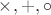 $\times, +, \circ$
