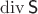 $\operatorname{div} \textsf S$