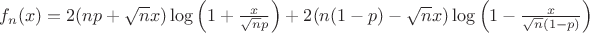 $f_n(x)=2(np+\sqrt n x)\log\left(1+\frac{x}{\sqrt n p}\right)+2(n(1-p)-\sqrt n x)\log\left(1-\frac{x}{\sqrt n (1-p)}\right)$