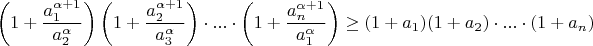 $$\left(1+\frac{a_1^{\alpha+1}}{a_2^\alpha}\right)\left(1+\frac{a_2^{\alpha+1}}{a_3^\alpha}\right)\cdot...\cdot\left(1+\frac{a_n^{\alpha+1}}{a_1^\alpha}\right)\geq(1+a_1)(1+a_2)\cdot...\cdot(1+a_n)$$