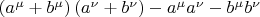 $\left( a^{\mu} + b^{\mu}\right)\left( a^{\nu}+b^{\nu}\right) -a^{\mu} a^{\nu} -b^{\mu}b^{\nu}$