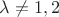 $\lambda \ne {1,2}$