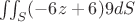 $\iint_S (-6z+6)9 dS