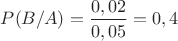 $P(B/A)=\dfrac{0,02}{0,05}=0,4$
