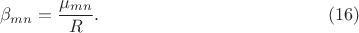 $$\beta_{mn}=\frac{\mu_{mn}}{R}.\eqno{(16)}$$