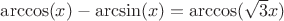 $\arccos(x) - \arcsin(x)=\arccos(\sqrt{3}x)$