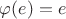 $\varphi(e) = e$