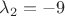 $\lambda_2 = -9$