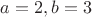$a=2,b=3$