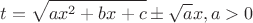 $$t = \sqrt{ax^2 + bx + c} \pm \sqrt{a}x, a>0$$ $$t = \sqrt{ax^2 + bx + c} \pm \sqrt{a}x, a>0$$
