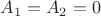 $A_1 = A_2 = 0$