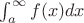 $\int_{a}^{\infty} f(x) dx$