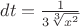 $dt=\frac{1}{3\sqrt[3]{x^2}}$