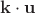$\mathbf k\cdot \mathbf u$