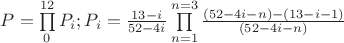 $P=\prod\limits_{0}^{12} P_i;  P_i=\frac{13-i}{52-4i}\prod\limits_{n=1}^{n=3}\frac{(52-4i-n)-(13-i-1)}{(52-4i-n)}