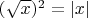 $(\sqrt{x})^2=|x|$