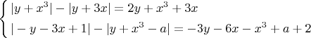 $\left\{ \begin{gathered}
  |y + {x^3}| - |y + 3x| = 2y + {x^3} + 3x \hfill \\
  | - y - 3x + 1| - |y + {x^3} - a| =  - 3y - 6x - {x^3} + a + 2 \hfill \\ 
\end{gathered}  \right.$