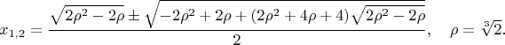 $$x_{1,2}=\frac{\sqrt{2\rho^2-2\rho} \pm \sqrt{-2\rho^2+2\rho+(2\rho^2+4\rho+4)\sqrt{2\rho^2-2\rho}}}{2}, \quad \rho=\sqrt[3]{2}.$$