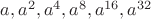 $a, a^2, a^4, a^8, a^{16}, a^{32}$