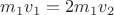 ${m_1}{v_1}={2m_1}{v_2}$