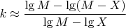 $$k\approx \frac{ \lg M-\lg (M-X)}{ \lg M-\lg X}$$