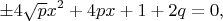 $$\pm4\sqrt{p}x^2+4px+1+2q=0,$$