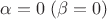 $\alpha = 0\;(\beta = 0)$