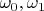 $\omega_0, \omega_1$