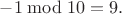 $-1\bmod 10=9.$
