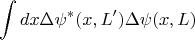 $$\int dx \Delta \psi^{*}(x,L' ) \Delta \psi(x,L) $$