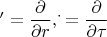 $'=\dfrac{\partial}{\partial r}, ^\cdot = \dfrac{\partial}{\partial\tau}$