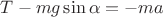 $T-mg\sin\alpha=-ma$